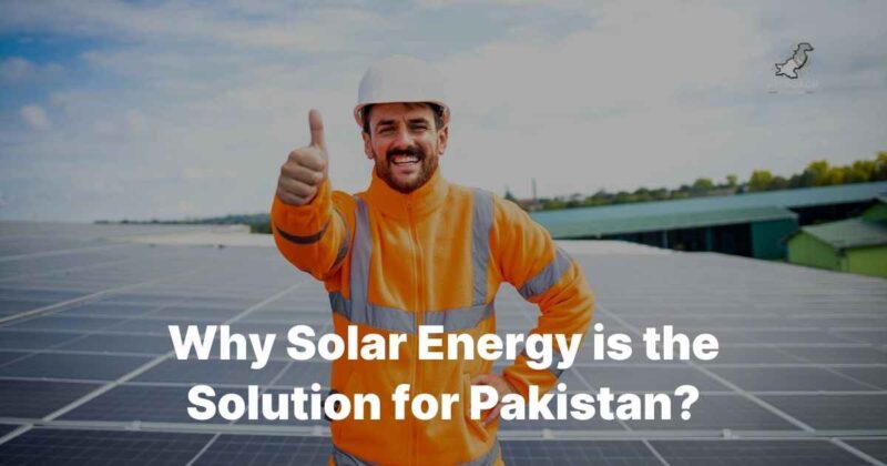 Why solar energy is the solution for Pakistan?